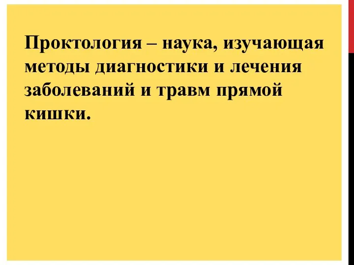 Проктология – наука, изучающая методы диагностики и лечения заболеваний и травм прямой кишки.