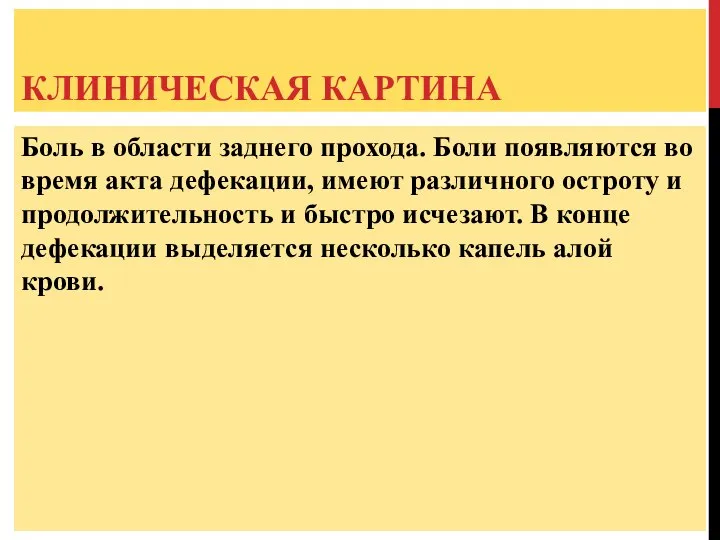 КЛИНИЧЕСКАЯ КАРТИНА Боль в области заднего прохода. Боли появляются во время акта