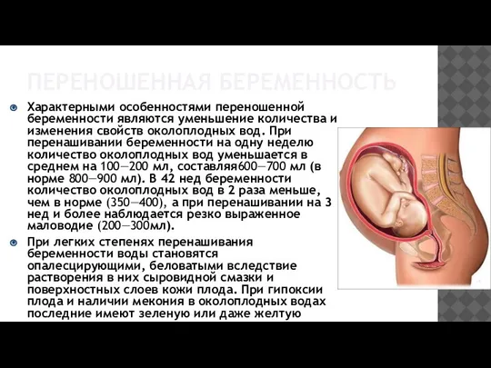ПЕРЕНОШЕННАЯ БЕРЕМЕННОСТЬ Характерными особенностями переношенной беременности являются уменьшение количества и изменения свойств