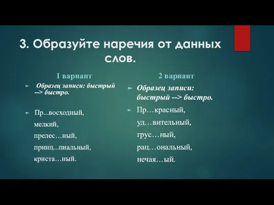 3. Образуйте наречия от данных слов. 1 вариант Образец записи: быстрый -->