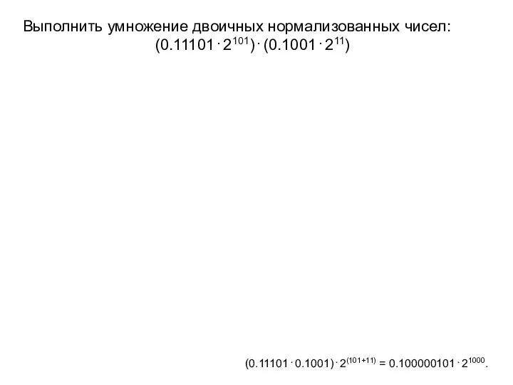 Выполнить умножение двоичных нормализованных чисел: (0.11101 . 2101) . (0.1001 . 211)