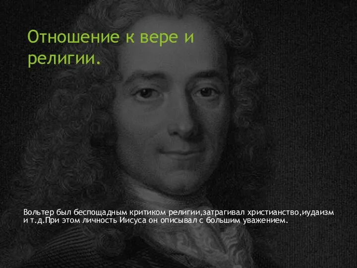 Вольтер был беспощадным критиком религии,затрагивал христианство,иудаизм и т.д.При этом личность Иисуса он