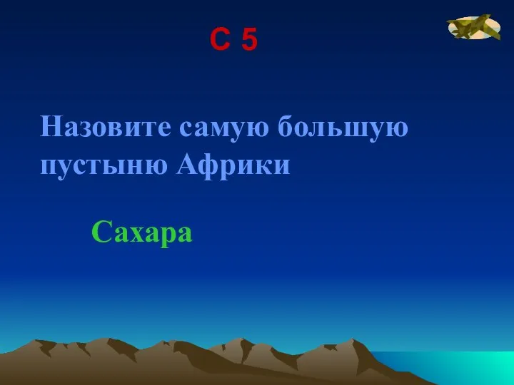 С 5 Назовите самую большую пустыню Африки Сахара