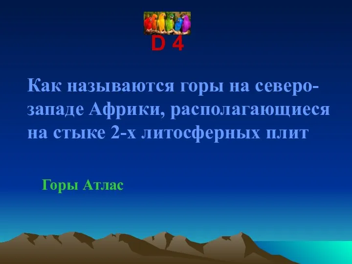 D 4 Как называются горы на северо-западе Африки, располагающиеся на стыке 2-х литосферных плит Горы Атлас