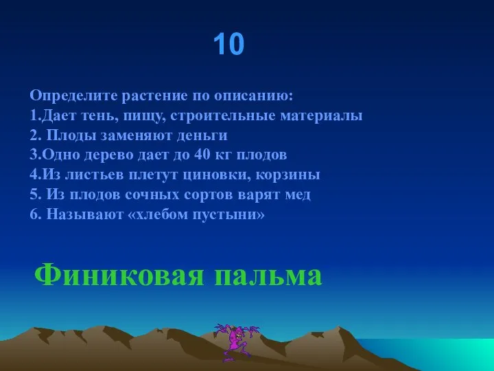 10 Определите растение по описанию: 1.Дает тень, пищу, строительные материалы 2. Плоды