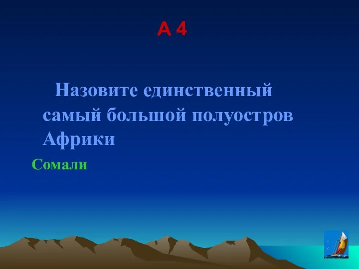 A 4 Назовите единственный самый большой полуостров Африки Сомали