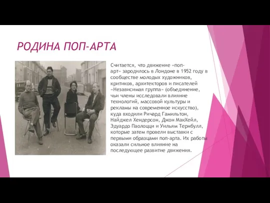 РОДИНА ПОП-АРТА Считается, что движение «поп-арт» зародилось в Лондоне в 1952 году