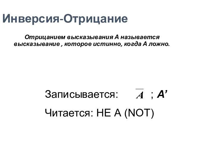 Инверсия-Отрицание Отрицанием высказывания А называется высказывание , которое истинно, когда А ложно.