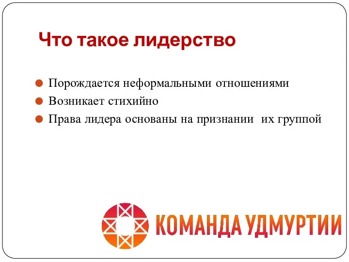 Что такое лидерство Порождается неформальными отношениями Возникает стихийно Права лидера основаны на признании их группой