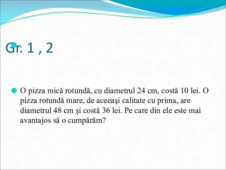 Gr. 1 , 2 . O pizza mică rotundă, cu diametrul 24