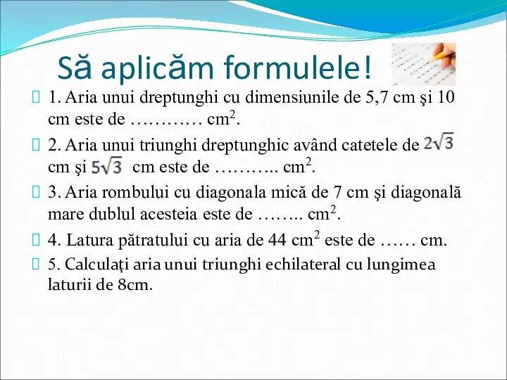 Să aplicăm formulele! 1. Aria unui dreptunghi cu dimensiunile de 5,7 cm