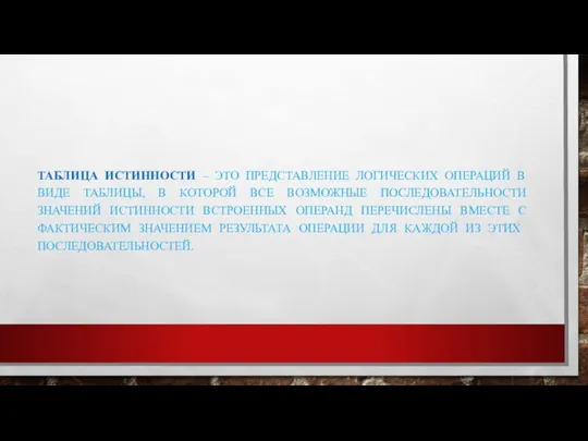 ТАБЛИЦА ИСТИННОСТИ – ЭТО ПРЕДСТАВЛЕНИЕ ЛОГИЧЕСКИХ ОПЕРАЦИЙ В ВИДЕ ТАБЛИЦЫ, В КОТОРОЙ