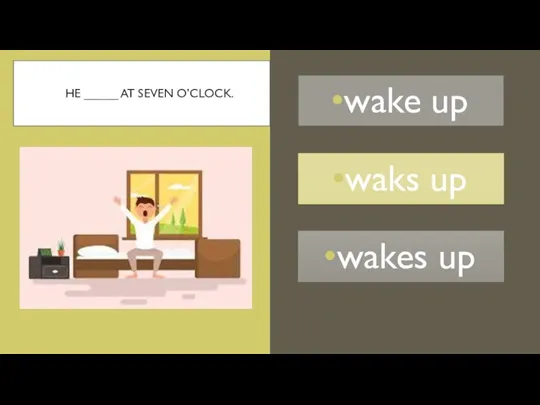 HE _____ AT SEVEN O’CLOCK. waks up wake up wakes up