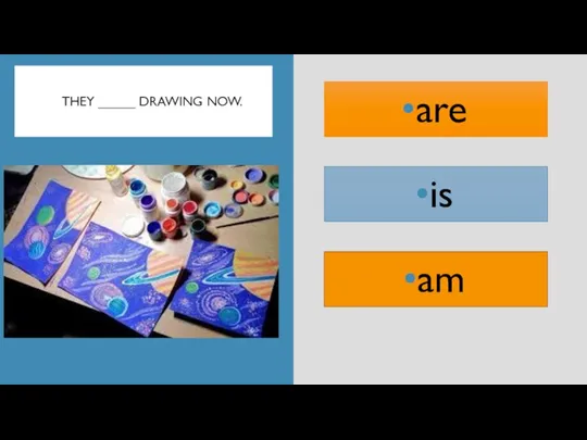 THEY _____ DRAWING NOW. is am are