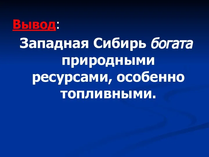 Вывод: Западная Сибирь богата природными ресурсами, особенно топливными.