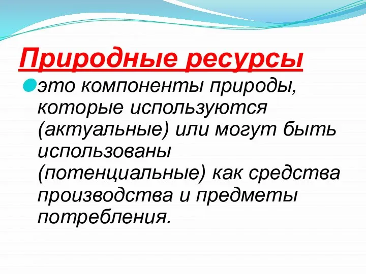 Природные ресурсы это компоненты природы, которые используются (актуальные) или могут быть использованы