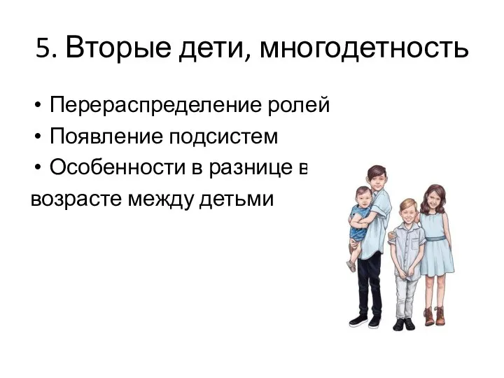 5. Вторые дети, многодетность Перераспределение ролей Появление подсистем Особенности в разнице в возрасте между детьми