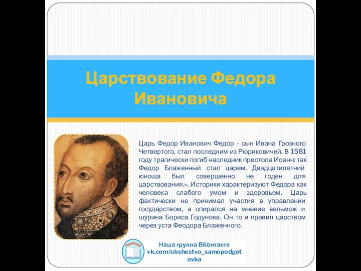 Царь Федор Иванович Федор - сын Ивана Грозного Четвертого, стал последним из