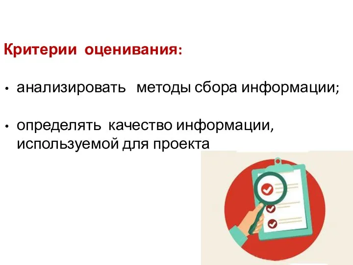 Критерии оценивания: анализировать методы сбора информации; определять качество информации, используемой для проекта