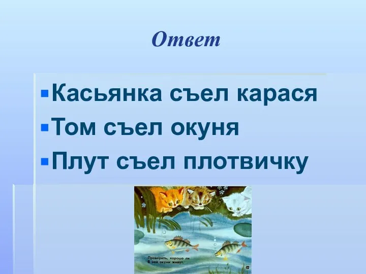 Ответ Касьянка съел карася Том съел окуня Плут съел плотвичку