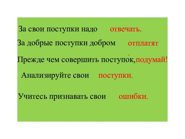 За свои поступки надо отвечать. За добрые поступки добром отплатят. Прежде чем