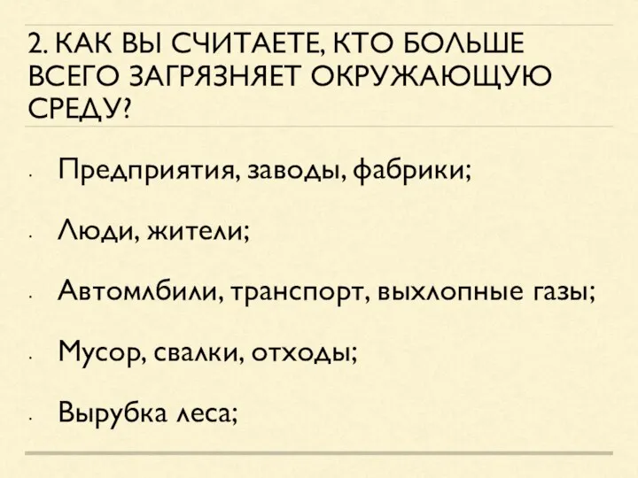 2. КАК ВЫ СЧИТАЕТЕ, КТО БОЛЬШЕ ВСЕГО ЗАГРЯЗНЯЕТ ОКРУЖАЮЩУЮ СРЕДУ? Предприятия, заводы,