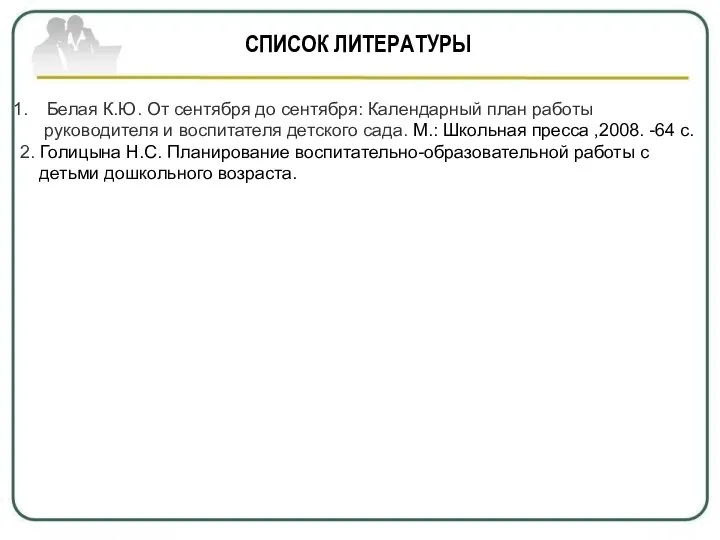 СПИСОК ЛИТЕРАТУРЫ Белая К.Ю. От сентября до сентября: Календарный план работы руководителя