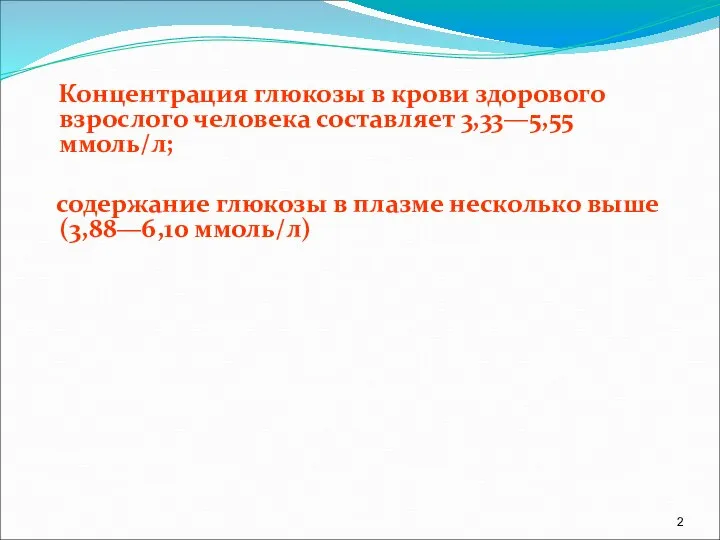 Концентрация глюкозы в крови здорового взрослого человека составляет 3,33—5,55 ммоль/л; содержание глюкозы