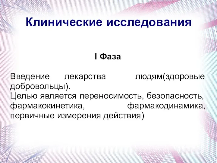 Клинические исследования I Фаза Введение лекарства людям(здоровые добровольцы). Целью является переносимость, безопасность,