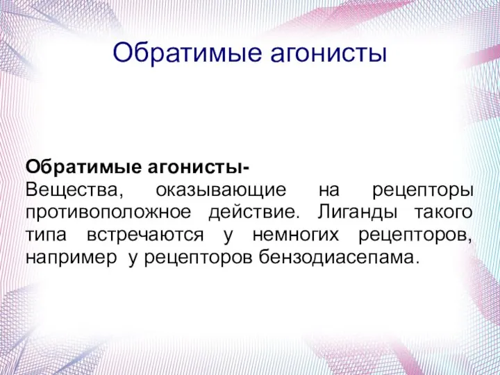 Обратимые агонисты Обратимые агонисты- Вещества, оказывающие на рецепторы противоположное действие. Лиганды такого