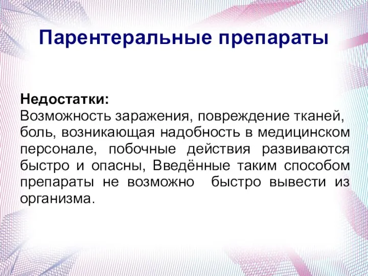 Парентеральные препараты Недостатки: Возможность заражения, повреждение тканей, боль, возникающая надобность в медицинском