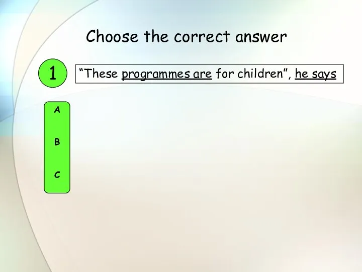 “These programmes are for children”, he says 1 A B C Choose the correct answer
