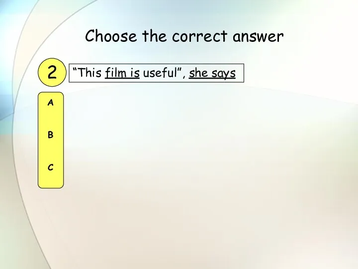 “This film is useful”, she says 2 A B C Choose the correct answer