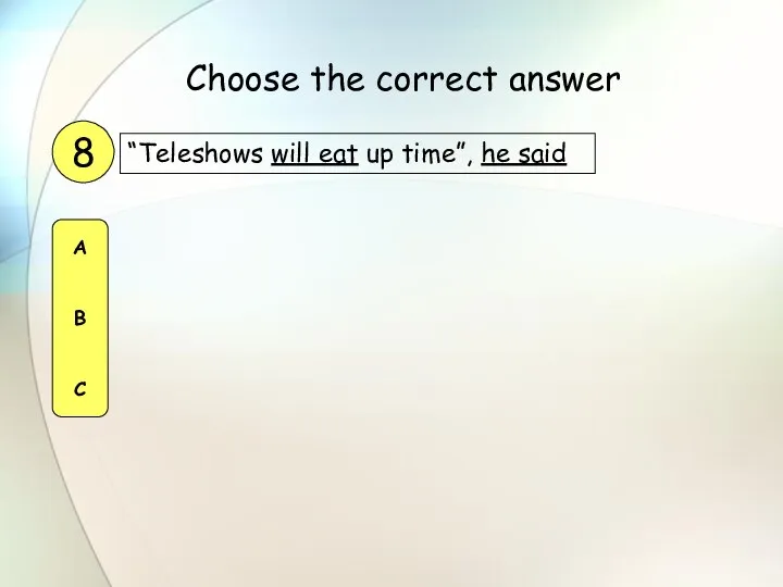 “Teleshows will eat up time”, he said 8 A B C Choose the correct answer