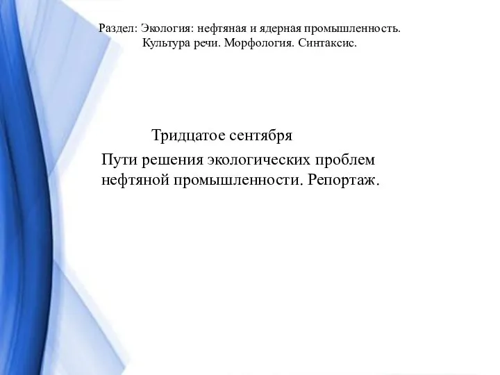 Раздел: Экология: нефтяная и ядерная промышленность. Культура речи. Морфология. Синтаксис. Тридцатое сентября