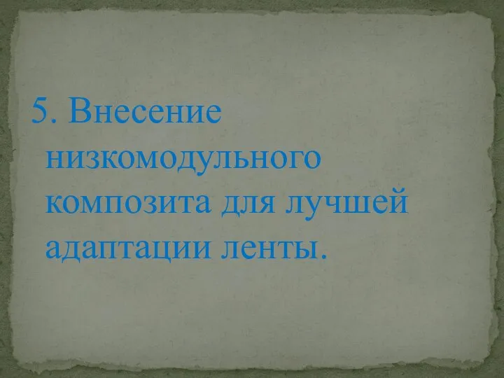 5. Внесение низкомодульного композита для лучшей адаптации ленты.