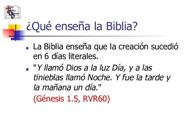 ¿Qué enseña la Biblia? La Biblia enseña que la creación sucedió en