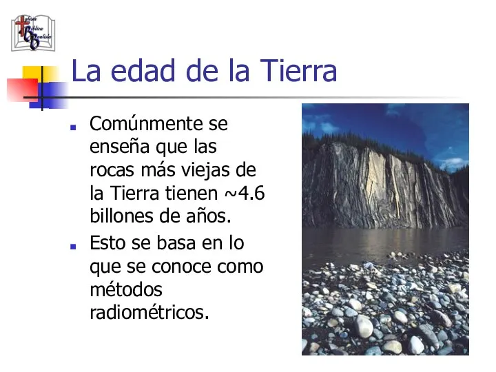 La edad de la Tierra Comúnmente se enseña que las rocas más