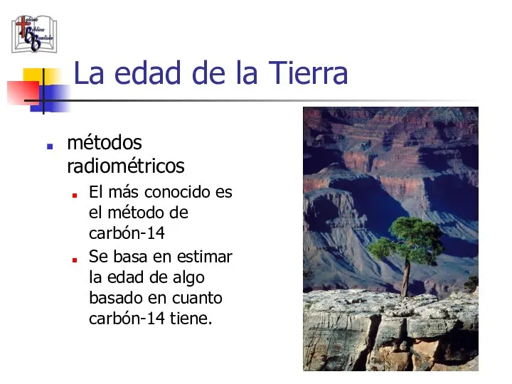 La edad de la Tierra métodos radiométricos El más conocido es el