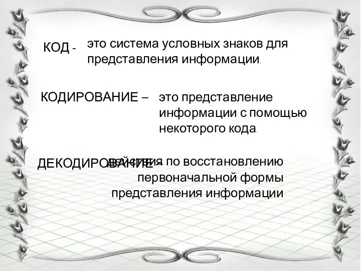 КОД - КОДИРОВАНИЕ – ДЕКОДИРОВАНИЕ – это система условных знаков для представления