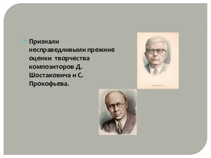 Признали несправедливыми прежние оценки творчества композиторов Д.Шостаковича и С. Прокофьева.