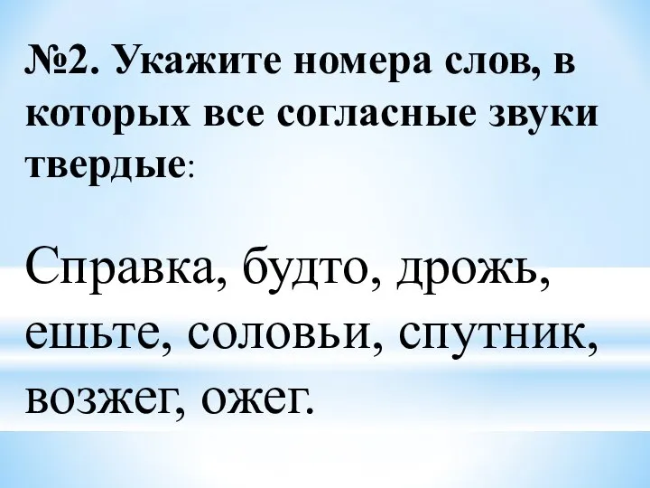 №2. Укажите номера слов, в которых все согласные звуки твердые: Справка, будто,