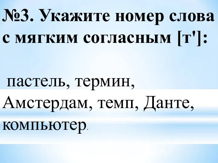 №3. Укажите номер слова с мягким согласным [т']: пастель, термин, Амстердам, темп, Данте, компьютер.