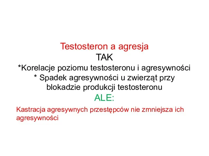 Testosteron a agresja TAK *Korelacje poziomu testosteronu i agresywności * Spadek agresywności