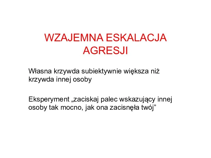 WZAJEMNA ESKALACJA AGRESJI Własna krzywda subiektywnie większa niż krzywda innej osoby Eksperyment