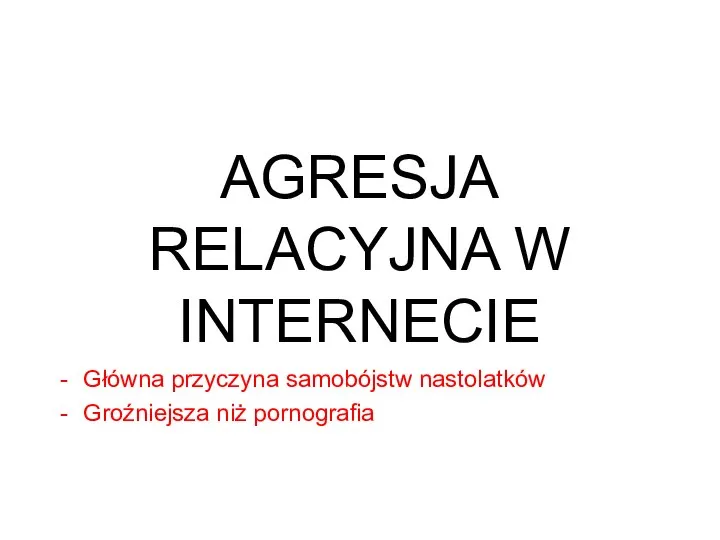 AGRESJA RELACYJNA W INTERNECIE Główna przyczyna samobójstw nastolatków Groźniejsza niż pornografia