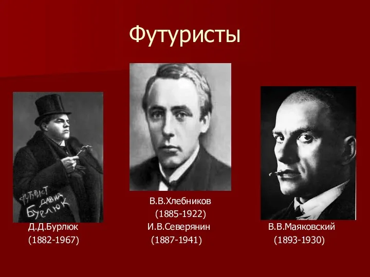 Футуристы В.В.Хлебников (1885-1922) Д.Д.Бурлюк И.В.Северянин В.В.Маяковский (1882-1967) (1887-1941) (1893-1930)