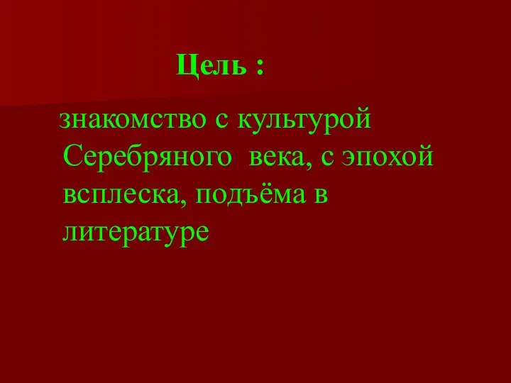 Цель : знакомство с культурой Серебряного века, с эпохой всплеска, подъёма в литературе