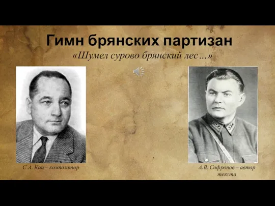 Гимн брянских партизан «Шумел сурово брянский лес…» С.А. Кац – композитор А.В. Софронов – автор текста