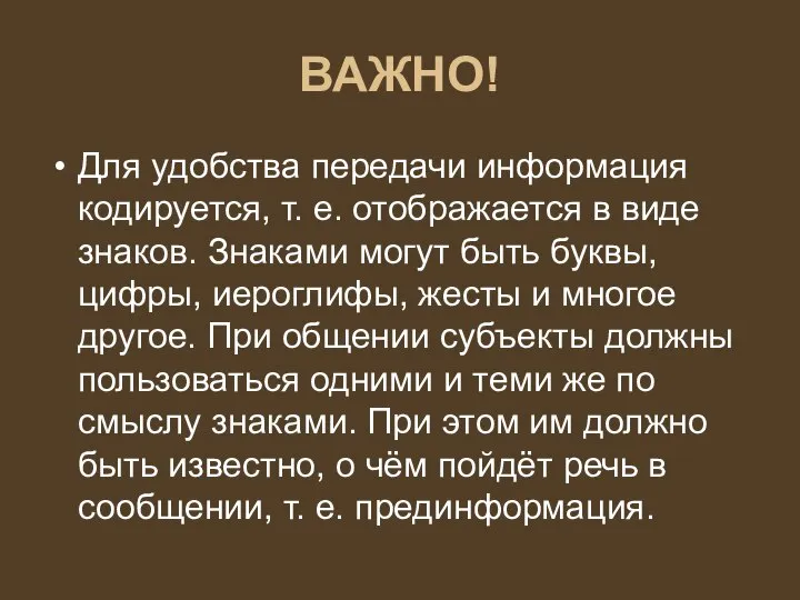 ВАЖНО! Для удобства передачи информация кодируется, т. е. отображается в виде знаков.